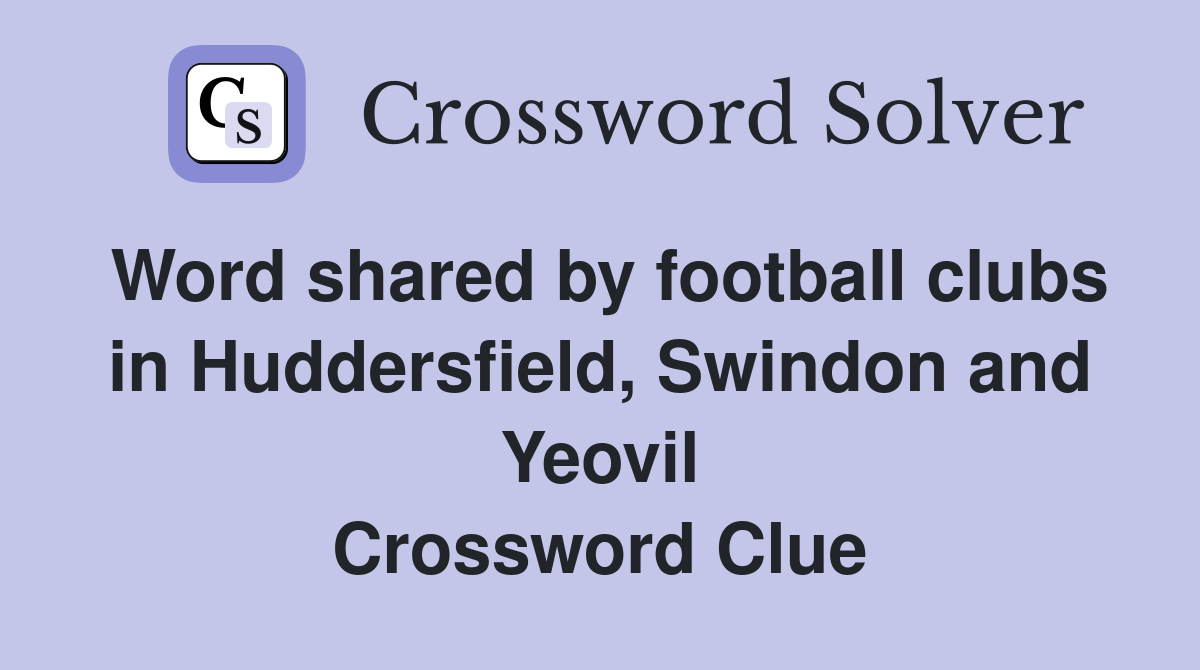 Word shared by football clubs in Huddersfield, Swindon and Yeovil